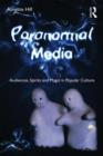 Paranormal Media : Audiences, Spirits and Magic in Popular Culture - Book