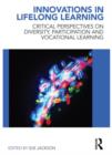 Innovations in Lifelong Learning : Critical Perspectives on Diversity, Participation and Vocational Learning - Book