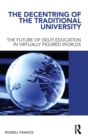 The Decentring of the Traditional University : The Future of (Self) Education in Virtually Figured Worlds - Book