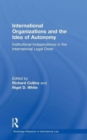 International Organizations and the Idea of Autonomy : Institutional Independence in the International Legal Order - Book