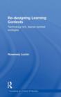 Re-Designing Learning Contexts : Technology-Rich, Learner-Centred Ecologies - Book