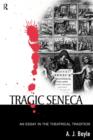 Tragic Seneca : An Essay in the Theatrical Tradition - Book