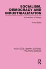 Socialism, Democracy and Industrialization Routledge Library Editions: Political Science Volume 53 - Book