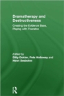 Dramatherapy and Destructiveness : Creating the Evidence Base, Playing with Thanatos - Book