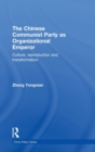 The Chinese Communist Party as Organizational Emperor : Culture, reproduction, and transformation - Book