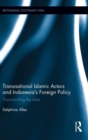 Transnational Islamic Actors and Indonesia’s Foreign Policy : Transcending the State - Book