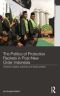 The Politics of Protection Rackets in Post-New Order Indonesia : Coercive Capital, Authority and Street Politics - Book