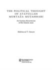The Political Thought of Ayatollah Murtaza Mutahhari : An Iranian Theoretician of the Islamic State - Book