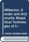 Militarism, Gender and (In)Security : Biopolitical Technologies of Security and the War on Terror - Book