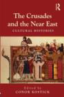 The Crusades and the Near East : Cultural Histories - Book