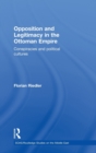 Opposition and Legitimacy in the Ottoman Empire : Conspiracies and Political Cultures - Book