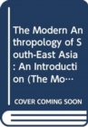 The Modern Anthropology of South-East Asia : An Introduction - Book