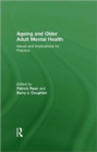 Ageing and Older Adult Mental Health : Issues and Implications for Practice - Book