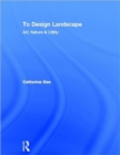To Design Landscape : Art, Nature & Utility - Book