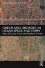 Order and Disorder in Urban Space and Form : Ideas, Discourse, Praxis and Worldwide Transfer - Book