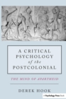 A Critical Psychology of the Postcolonial : The Mind of Apartheid - Book