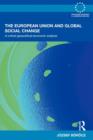 The European Union and Global Social Change : A Critical Geopolitical-Economic Analysis - Book