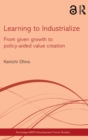 Learning to Industrialize : From Given Growth to Policy-aided Value Creation - Book