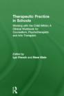 Therapeutic Practice in Schools : Working with the Child Within: A Clinical Workbook for Counsellors, Psychotherapists and Arts Therapists - Book