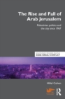 The Rise and Fall of Arab Jerusalem : Palestinian Politics and the City since 1967 - Book