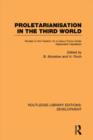 Proletarianisation in the Third World : Studies in the Creation of a Labour Force Under Dependent Capitalism - Book