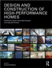 Design and Construction of High-Performance Homes : Building Envelopes, Renewable Energies and Integrated Practice - Book