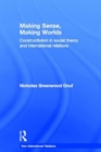 Making Sense, Making Worlds : Constructivism in Social Theory and International Relations - Book