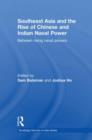 Southeast Asia and the Rise of Chinese and Indian Naval Power : Between Rising Naval Powers - Book