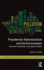 Presidential Administration and the Environment : Executive Leadership in the Age of Gridlock - Book