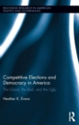 Competitive Elections and Democracy in America : The Good, the Bad, and the Ugly - Book
