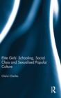 Elite Girls' Schooling, Social Class and Sexualised Popular Culture - Book