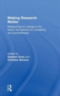 Making Research Matter : Researching for change in the theory and practice of counselling and psychotherapy - Book