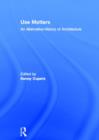 Use Matters : An Alternative History of Architecture - Book