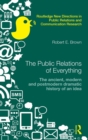 The Public Relations of Everything : The Ancient, Modern and Postmodern Dramatic History of an Idea - Book