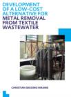 Development of a Low-Cost Alternative for Metal Removal from Textile Wastewater : UNESCO-IHE PhD Thesis - Book
