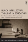 Black Intellectual Thought in Education : The Missing Traditions of Anna Julia Cooper, Carter G. Woodson, and Alain LeRoy Locke - Book