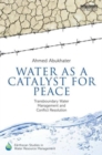 Water as a Catalyst for Peace : Transboundary Water Management and Conflict Resolution - Book