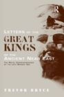 Letters of the Great Kings of the Ancient Near East : The Royal Correspondence of the Late Bronze Age - Book