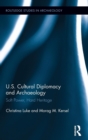 US Cultural Diplomacy and Archaeology : Soft Power, Hard Heritage - Book
