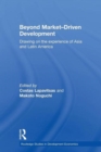 Beyond Market-Driven Development : Drawing on the Experience of Asia and Latin America - Book