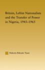Britain, Leftist Nationalists and the Transfer of Power in Nigeria, 1945-1965 - Book