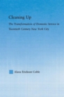 Cleaning Up : The Transformation of Domestic Service in Twentieth Century New York - Book