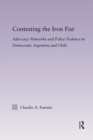 Contesting the Iron Fist : Advocacy Networks and Police Violence in Democratic Argentina and Chile - Book