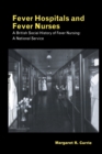 Fever Hospitals and Fever Nurses : A British Social History of Fever Nurses: A National Service - Book