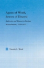 Agents of Wrath, Sowers of Discord : Authority and Dissent in Puritan Massachusetts, 1630-1655 - Book