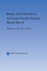 Books and Libraries in American Society during World War II : Weapons in the War of Ideas - Book