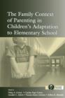 The Family Context of Parenting in Children's Adaptation to Elementary School - Book