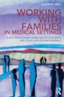 Working With Families in Medical Settings : A Multidisciplinary Guide for Psychiatrists and Other Health Professionals - Book