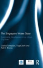 The Singapore Water Story : Sustainable Development in an Urban City-state - Book