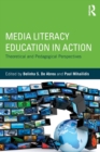 Media Literacy Education in Action : Theoretical and Pedagogical Perspectives - Book